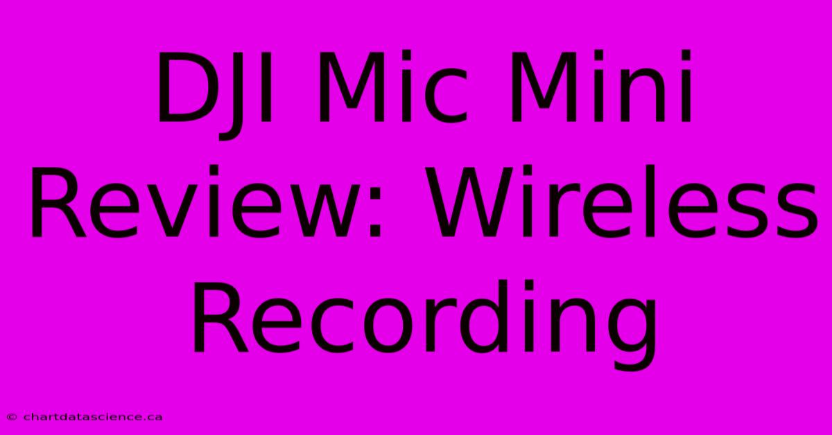 DJI Mic Mini Review: Wireless Recording