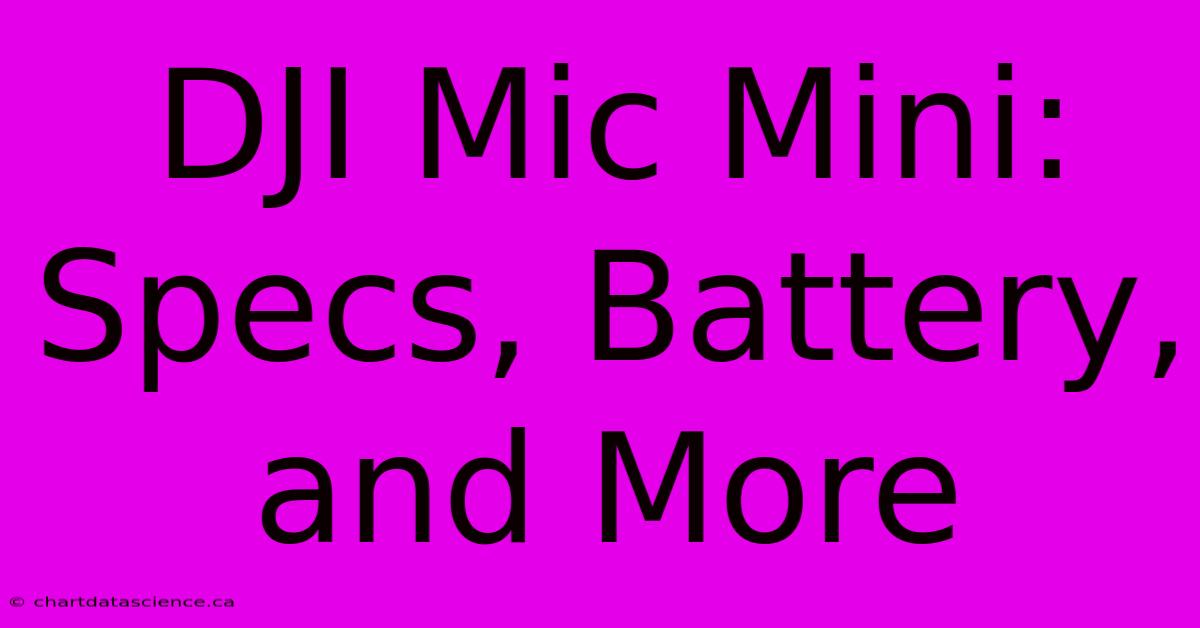 DJI Mic Mini: Specs, Battery, And More