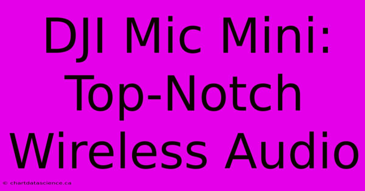 DJI Mic Mini: Top-Notch Wireless Audio