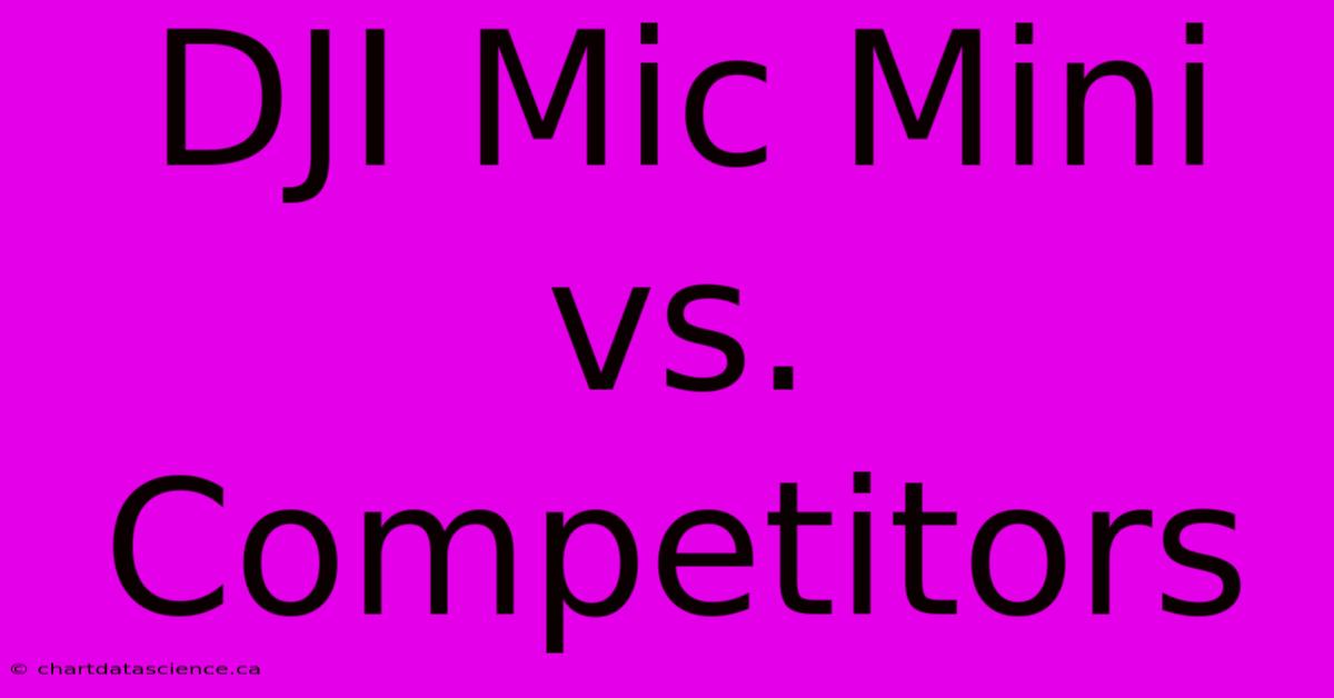 DJI Mic Mini Vs. Competitors