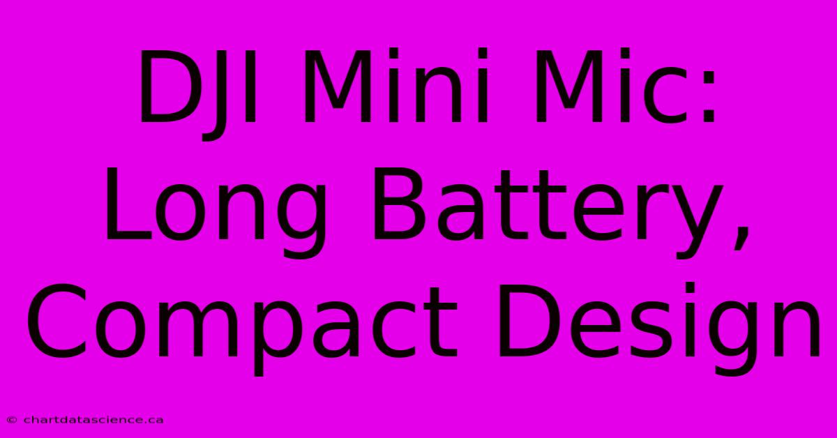 DJI Mini Mic: Long Battery, Compact Design