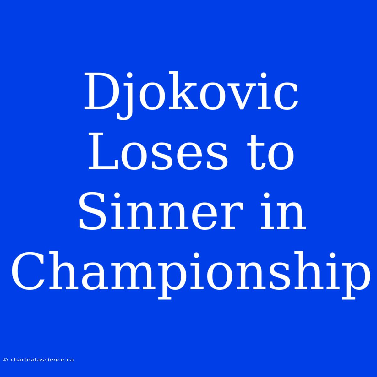 Djokovic Loses To Sinner In Championship