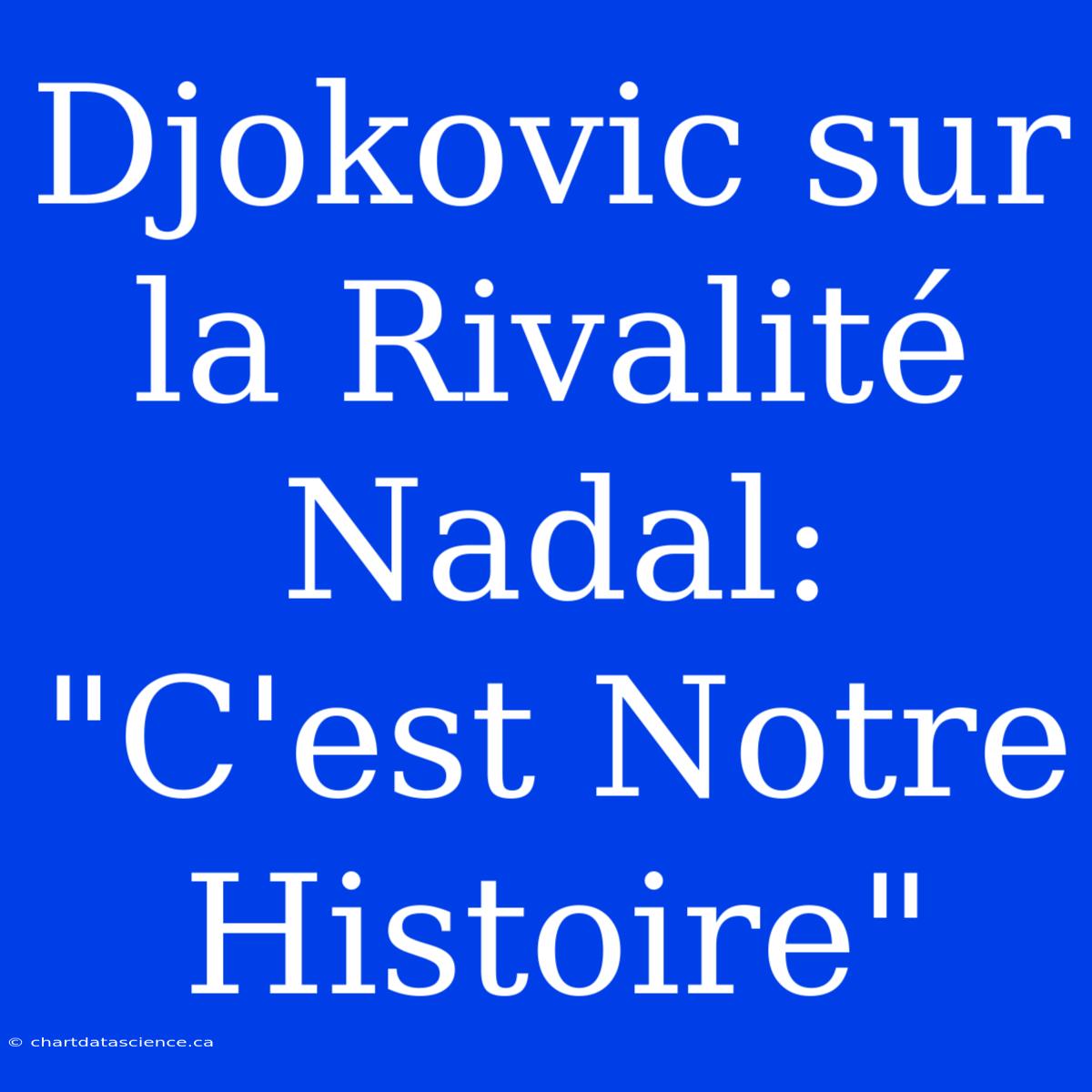 Djokovic Sur La Rivalité Nadal: 