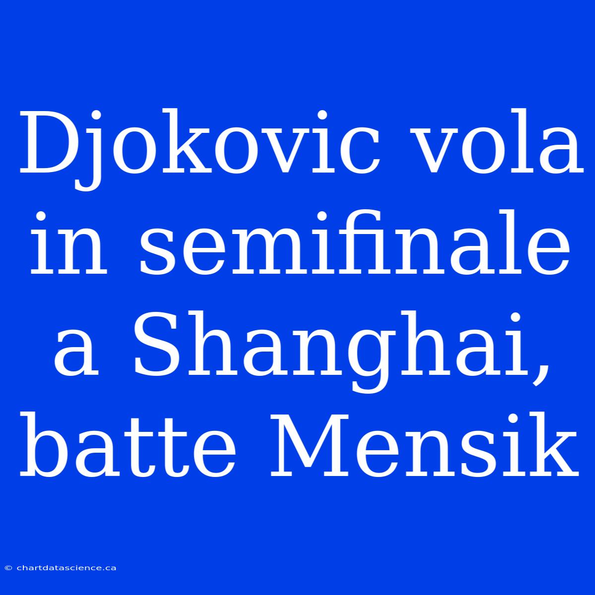 Djokovic Vola In Semifinale A Shanghai, Batte Mensik