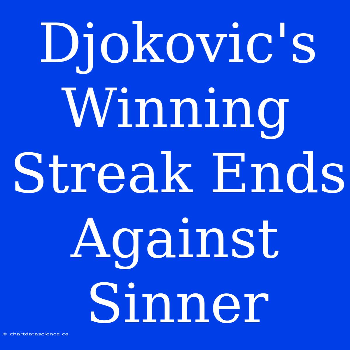 Djokovic's Winning Streak Ends Against Sinner