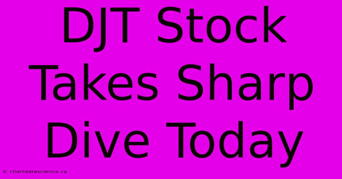 DJT Stock Takes Sharp Dive Today