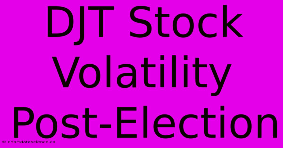 DJT Stock Volatility Post-Election