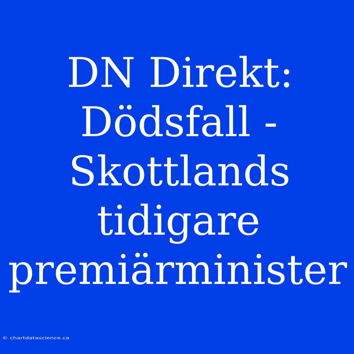 DN Direkt: Dödsfall - Skottlands Tidigare Premiärminister