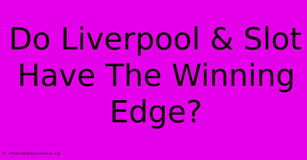 Do Liverpool & Slot Have The Winning Edge?