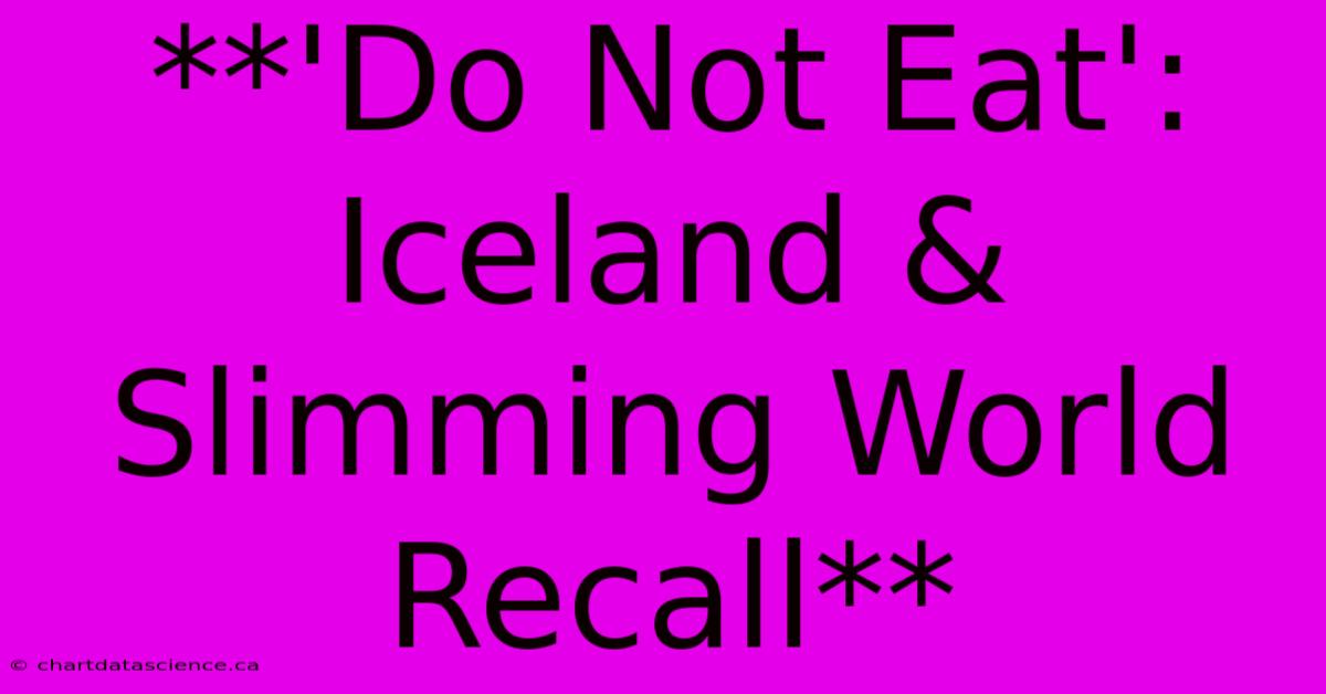 **'Do Not Eat': Iceland & Slimming World Recall**