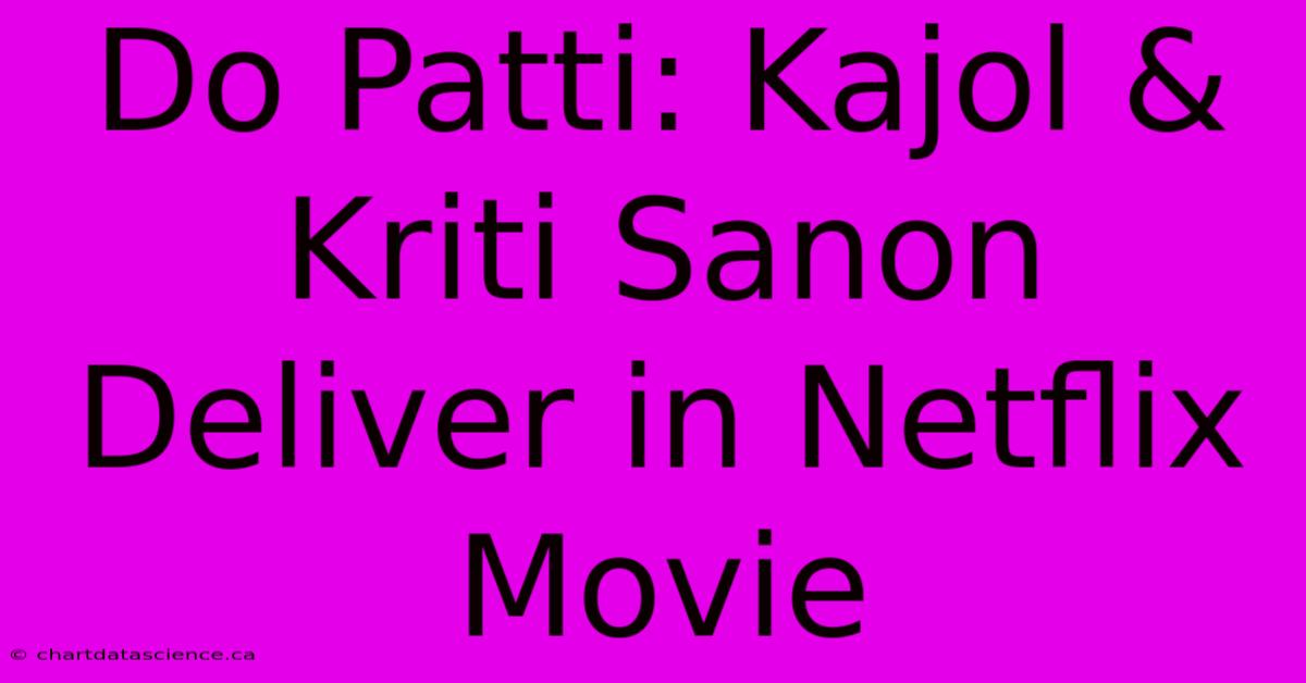 Do Patti: Kajol & Kriti Sanon Deliver In Netflix Movie