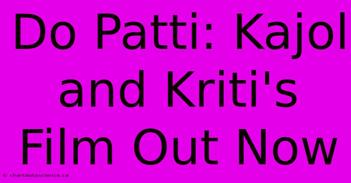 Do Patti: Kajol And Kriti's Film Out Now