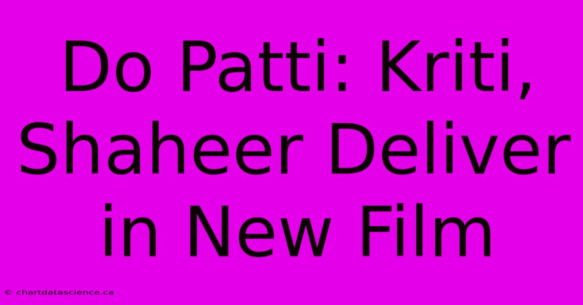 Do Patti: Kriti, Shaheer Deliver In New Film