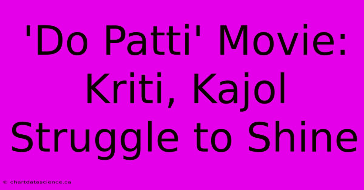 'Do Patti' Movie: Kriti, Kajol Struggle To Shine 