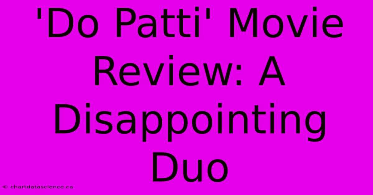 'Do Patti' Movie Review: A Disappointing Duo