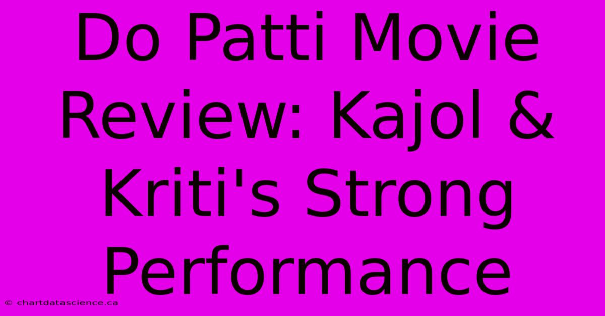 Do Patti Movie Review: Kajol & Kriti's Strong Performance