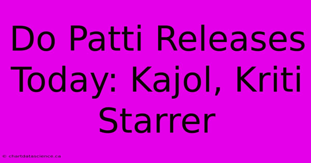 Do Patti Releases Today: Kajol, Kriti Starrer