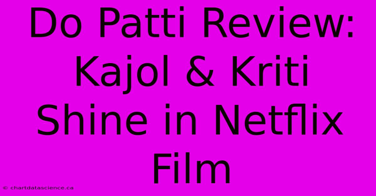 Do Patti Review: Kajol & Kriti Shine In Netflix Film