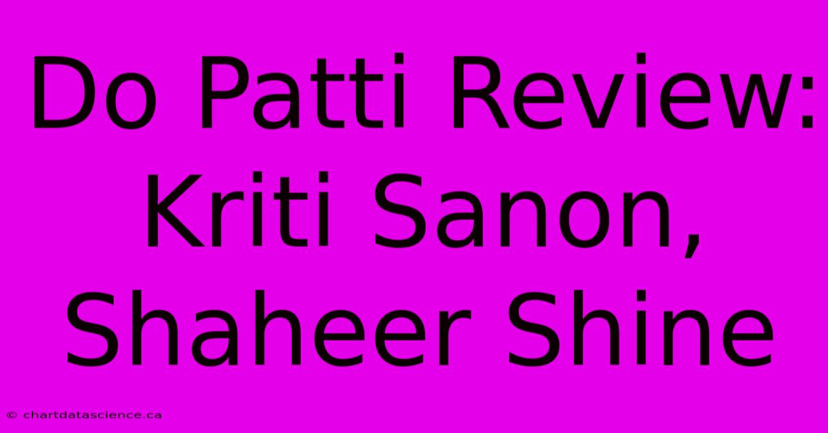 Do Patti Review: Kriti Sanon, Shaheer Shine