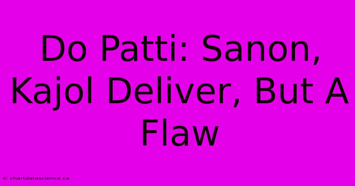 Do Patti: Sanon, Kajol Deliver, But A Flaw 