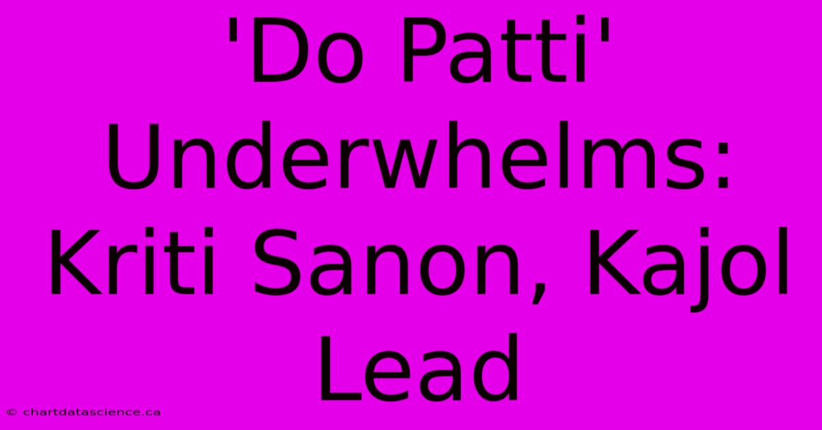 'Do Patti' Underwhelms: Kriti Sanon, Kajol Lead