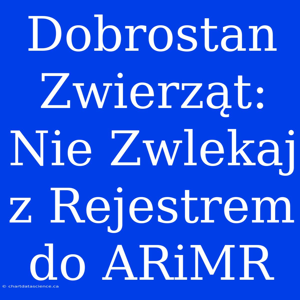 Dobrostan Zwierząt: Nie Zwlekaj Z Rejestrem Do ARiMR