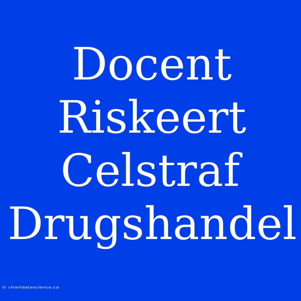 Docent Riskeert Celstraf Drugshandel