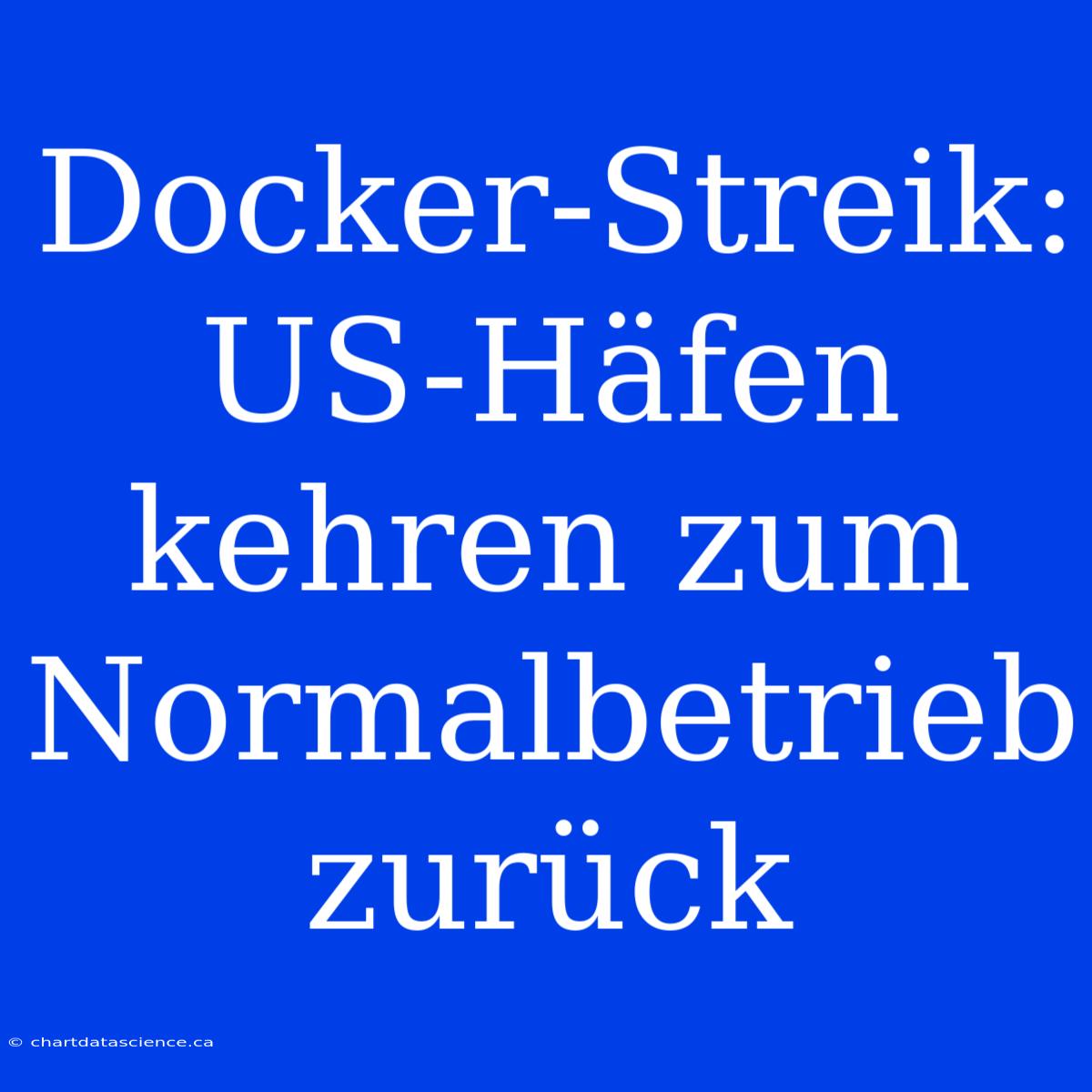 Docker-Streik: US-Häfen Kehren Zum Normalbetrieb Zurück