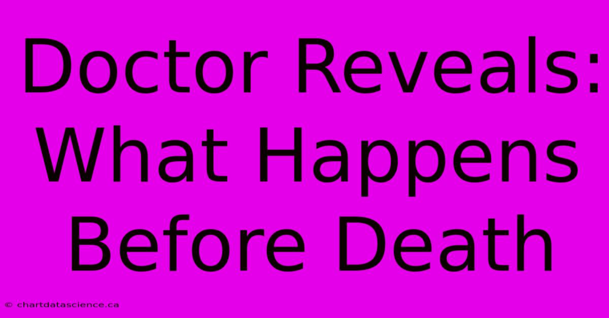 Doctor Reveals: What Happens Before Death