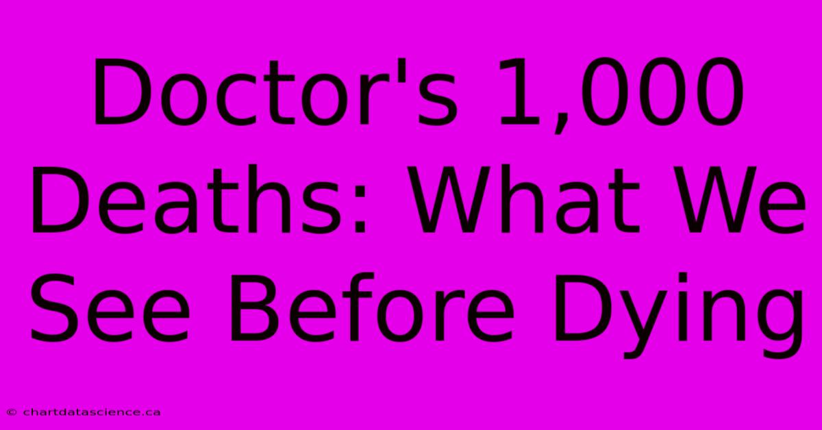 Doctor's 1,000 Deaths: What We See Before Dying