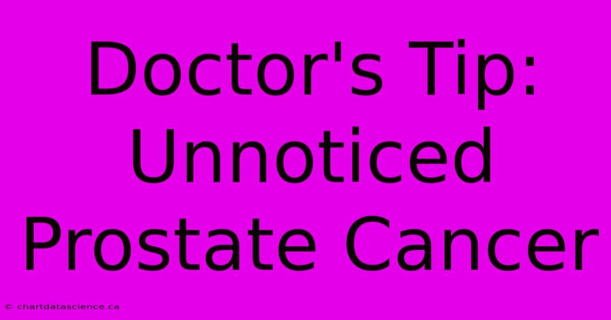 Doctor's Tip: Unnoticed Prostate Cancer