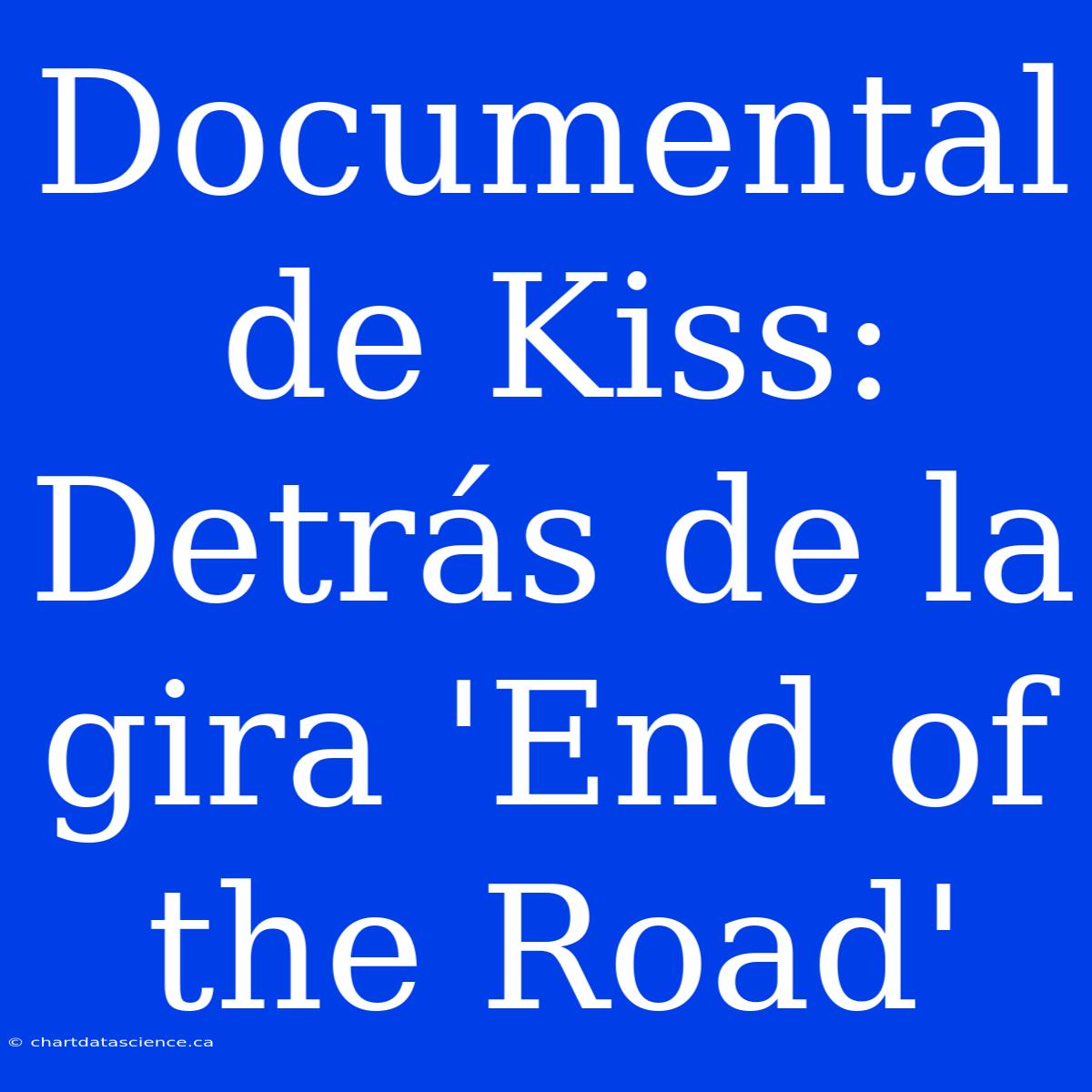 Documental De Kiss: Detrás De La Gira 'End Of The Road'