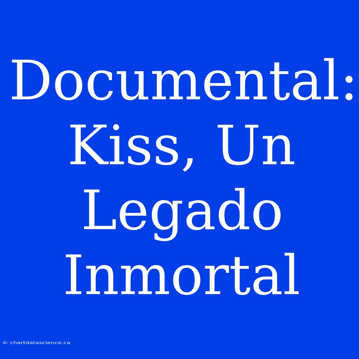 Documental: Kiss, Un Legado Inmortal