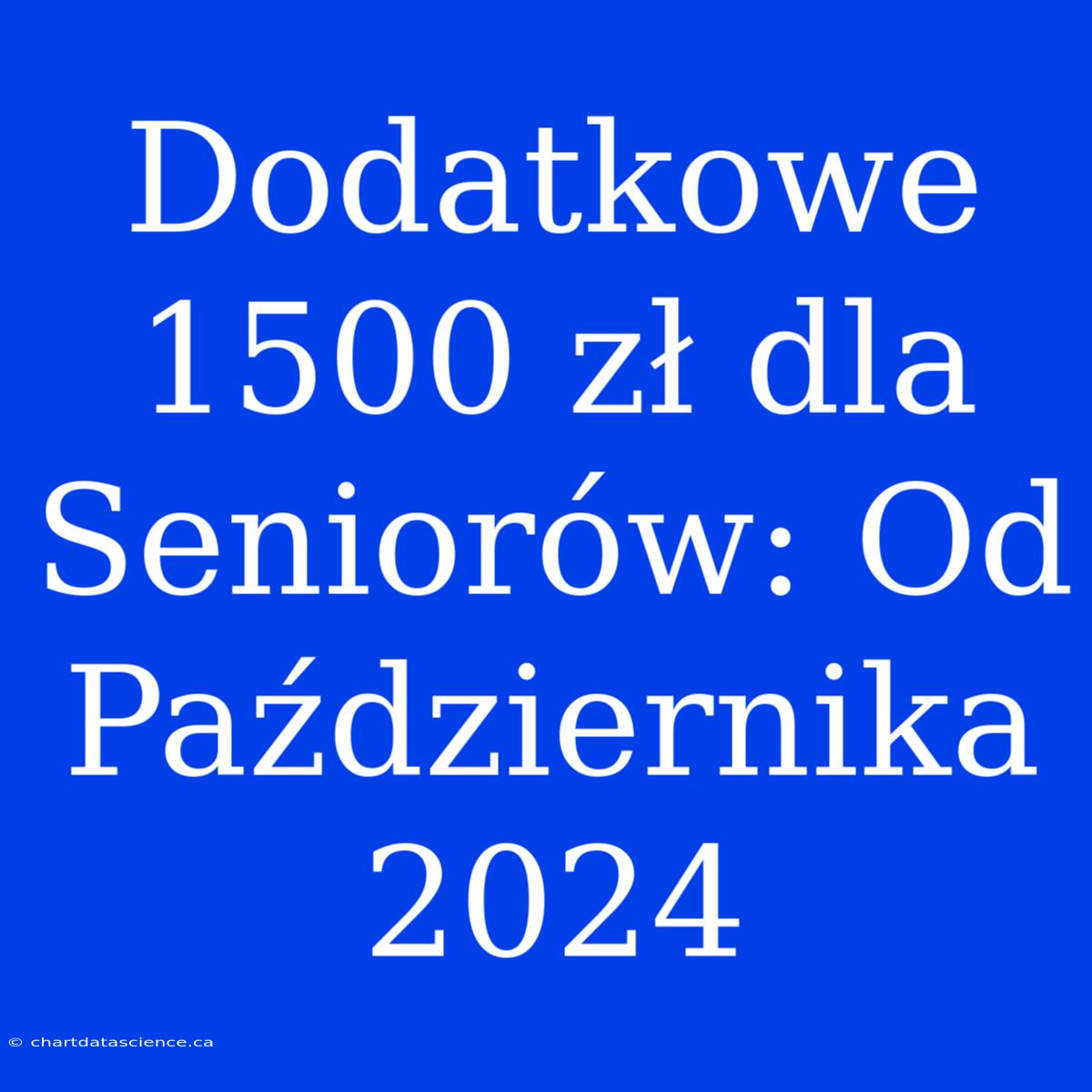 Dodatkowe 1500 Zł Dla Seniorów: Od Października 2024