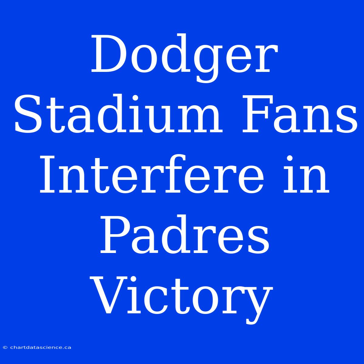 Dodger Stadium Fans Interfere In Padres Victory