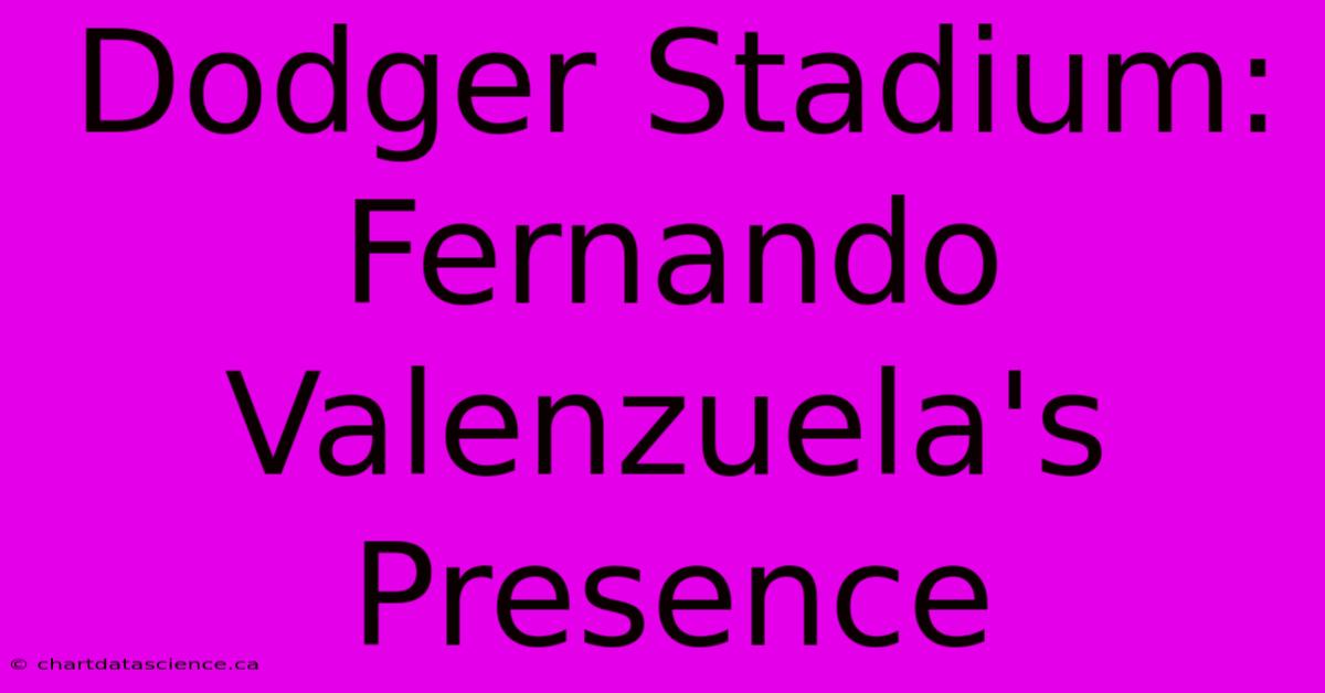 Dodger Stadium: Fernando Valenzuela's Presence