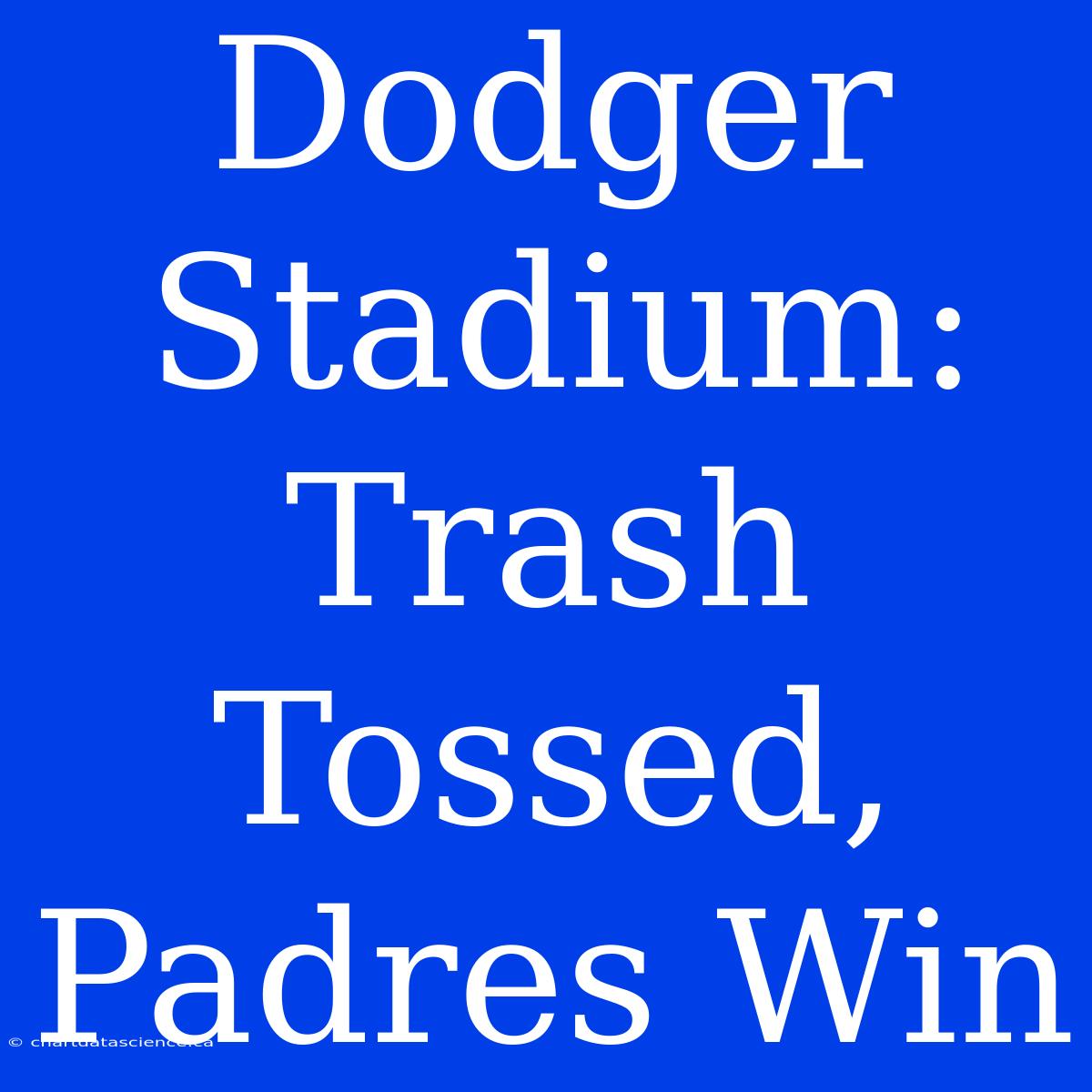 Dodger Stadium: Trash Tossed, Padres Win