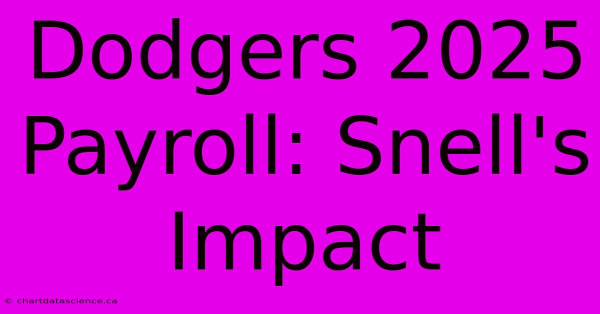 Dodgers 2025 Payroll: Snell's Impact