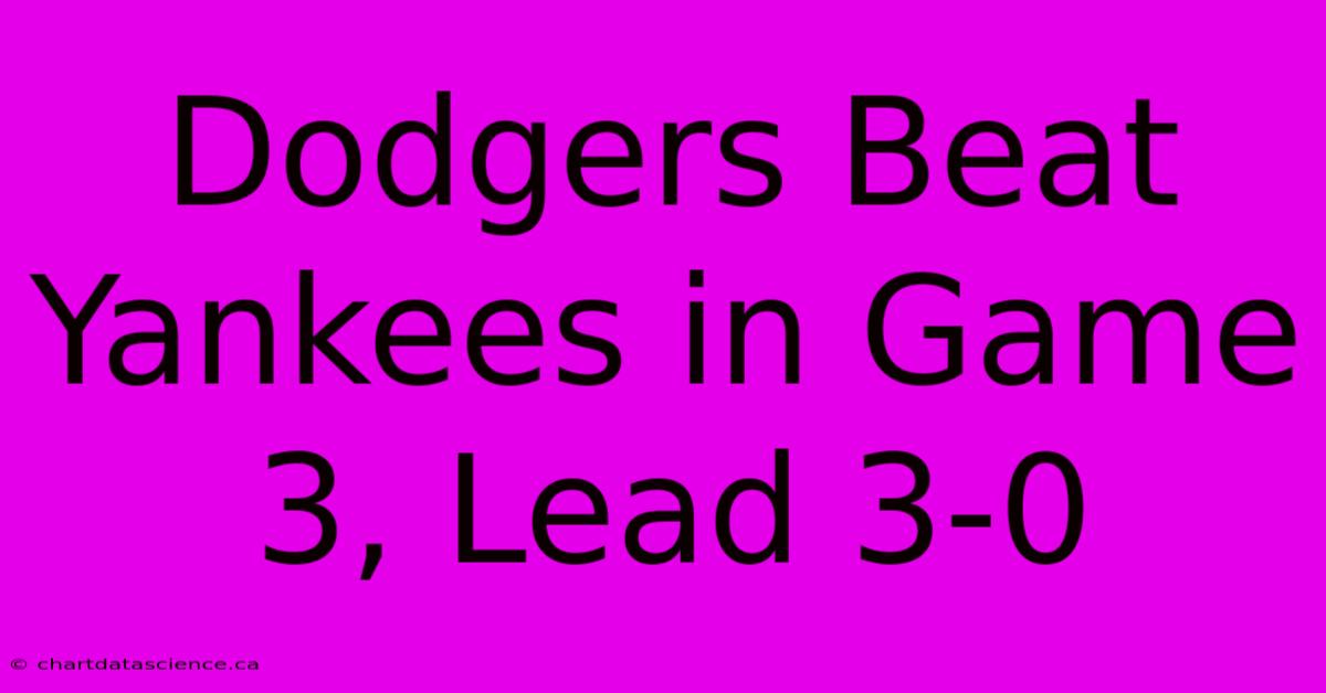 Dodgers Beat Yankees In Game 3, Lead 3-0