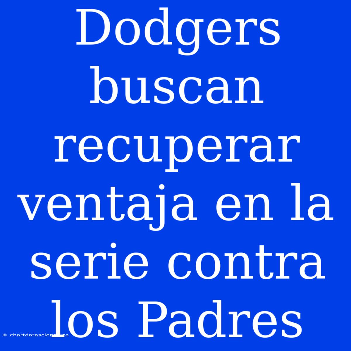 Dodgers Buscan Recuperar Ventaja En La Serie Contra Los Padres