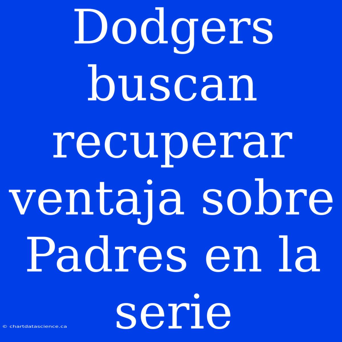 Dodgers Buscan Recuperar Ventaja Sobre Padres En La Serie