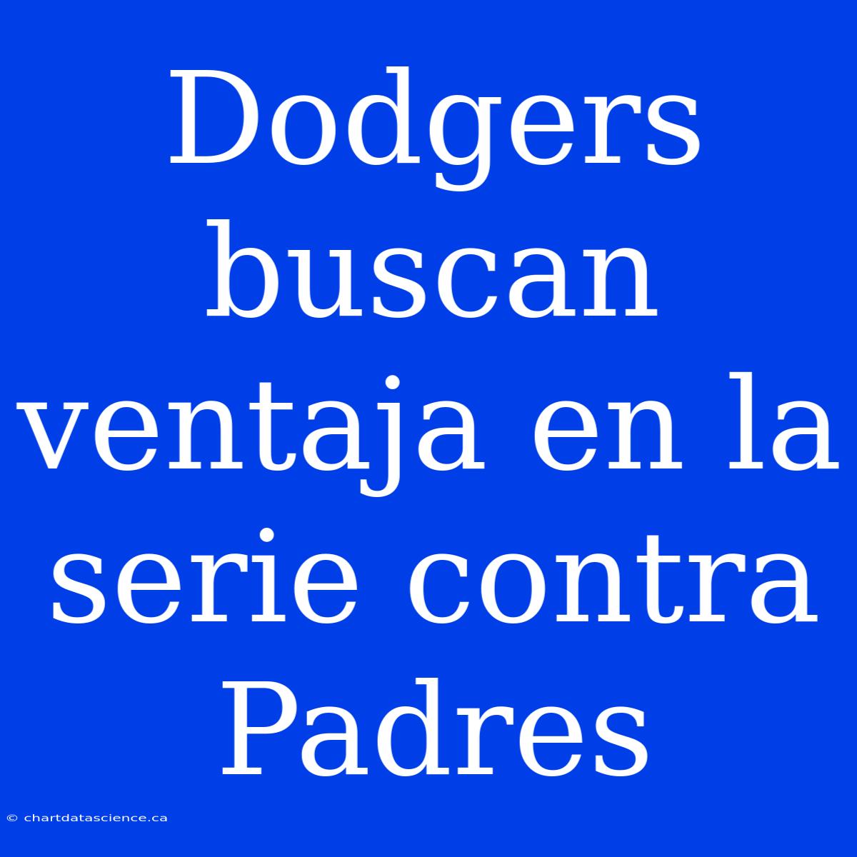 Dodgers Buscan Ventaja En La Serie Contra Padres