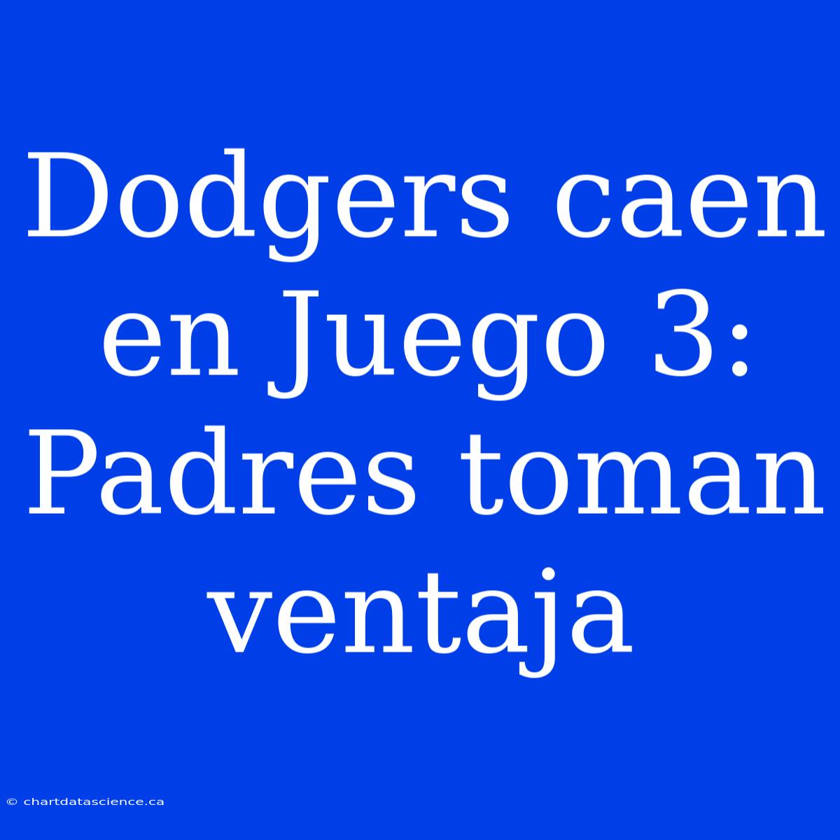 Dodgers Caen En Juego 3: Padres Toman Ventaja