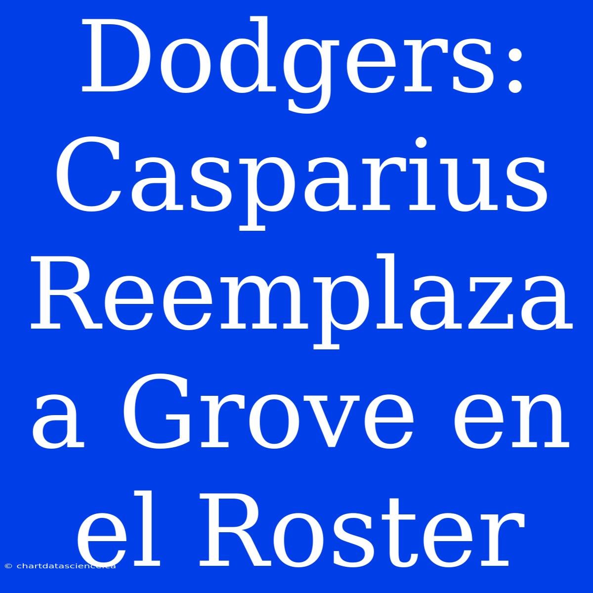 Dodgers: Casparius Reemplaza A Grove En El Roster