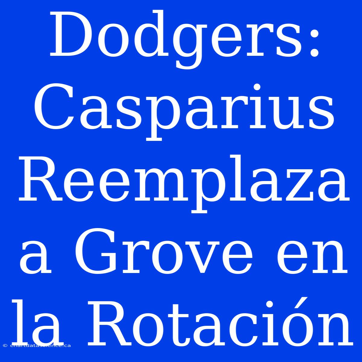 Dodgers: Casparius Reemplaza A Grove En La Rotación