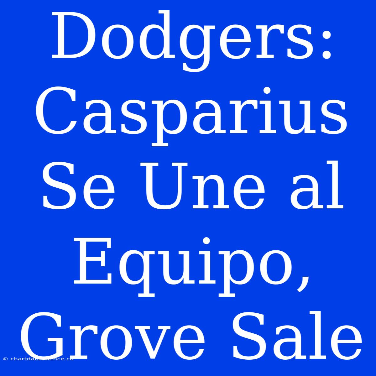 Dodgers: Casparius Se Une Al Equipo, Grove Sale