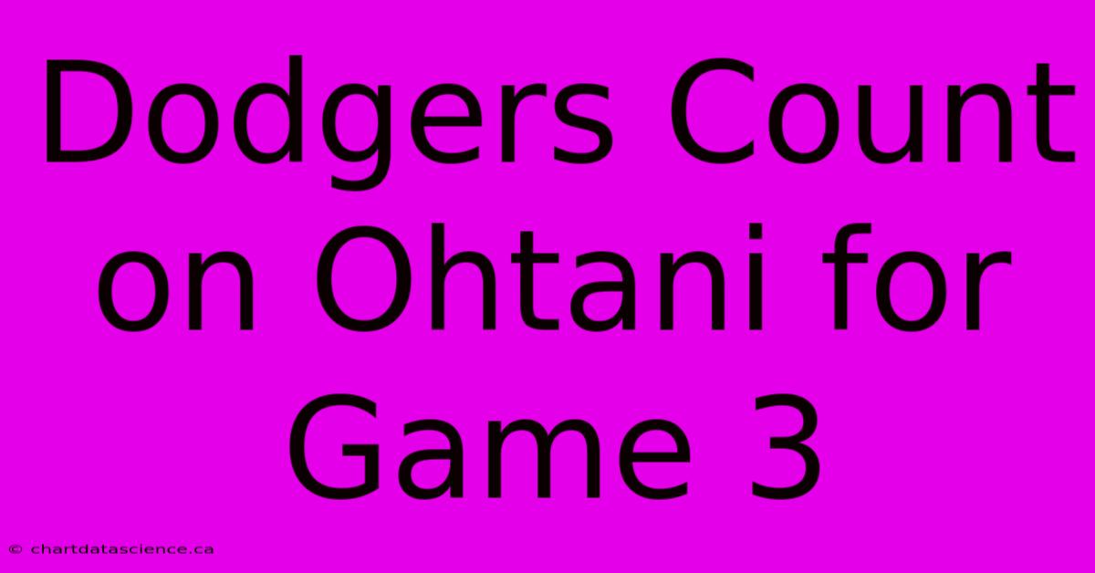 Dodgers Count On Ohtani For Game 3