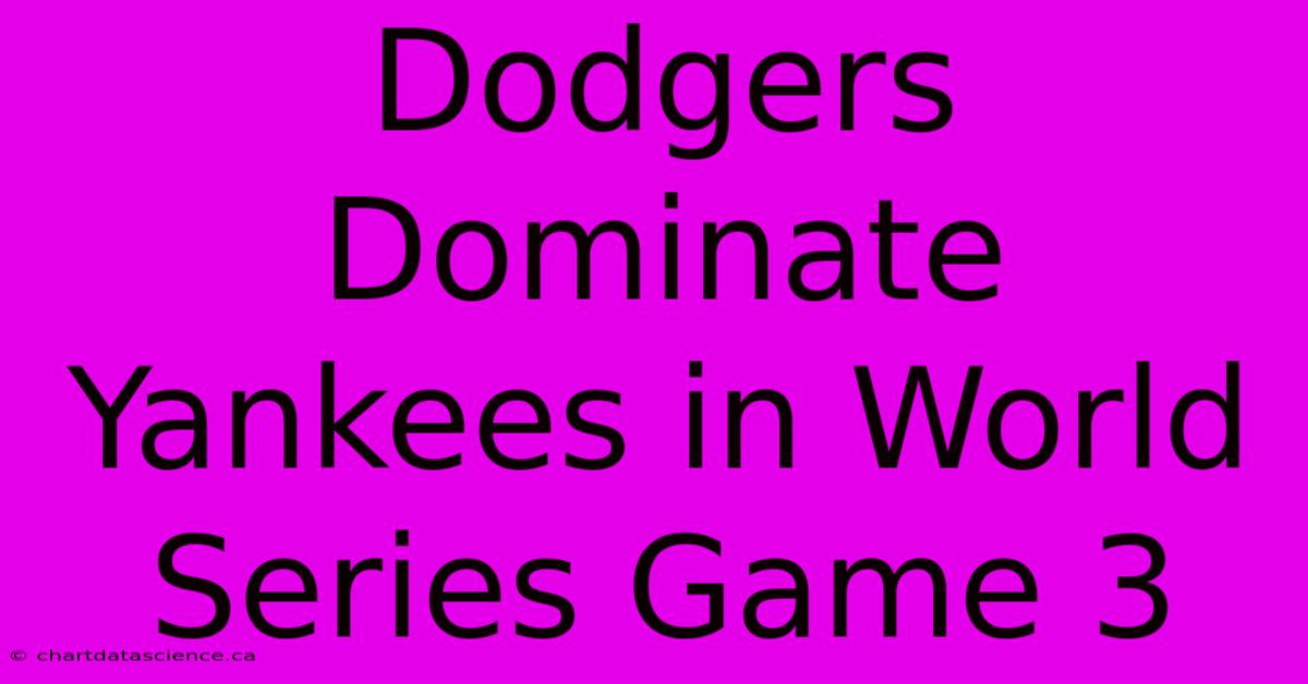 Dodgers Dominate Yankees In World Series Game 3