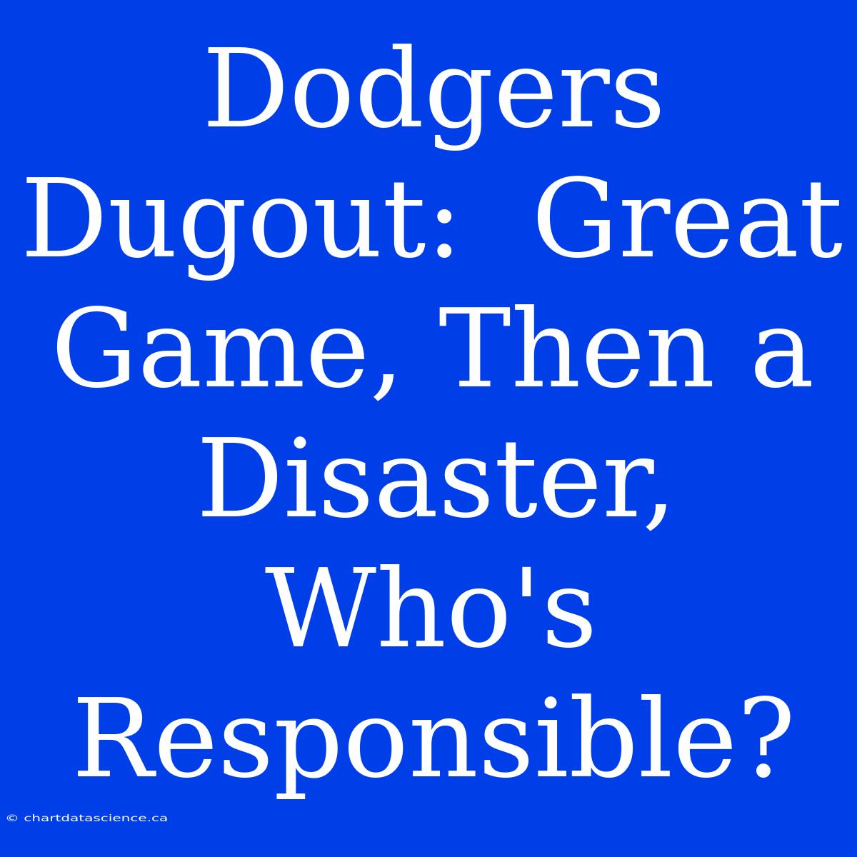 Dodgers Dugout:  Great Game, Then A Disaster, Who's Responsible?