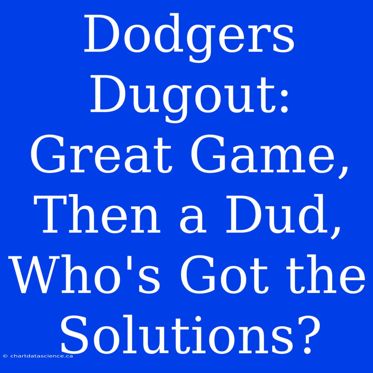 Dodgers Dugout: Great Game, Then A Dud, Who's Got The Solutions?